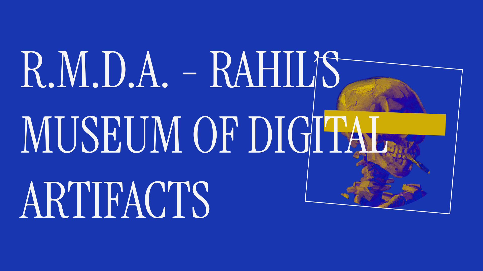 Rahil S Rahil's Museum of Digital Artifacts